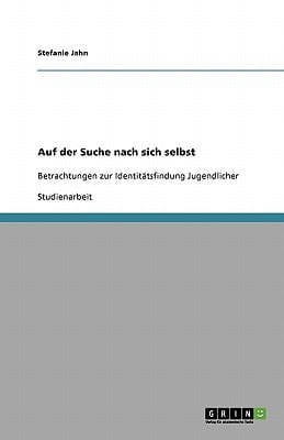 Auf der Suche nach sich selbst Betrachtungen zur Identitätsfindung Jugendlicher