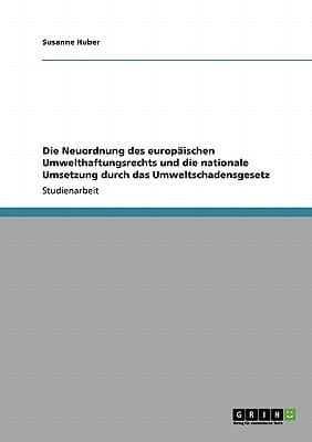 Die Neuordnung des europäischen Umwelthaftungsrechts und die nationale Umsetzung durch das Umweltschadensgesetz