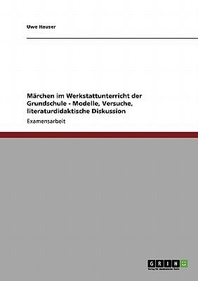 Märchen im Werkstattunterricht der Grundschule - Modelle, Versuche, literaturdidaktische Diskussion