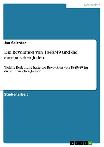 Die Revolution von 1848/49 und die europäischen Juden Welche Bedeutung hatte die Revolution von 1848/49 für die europäischen Juden?