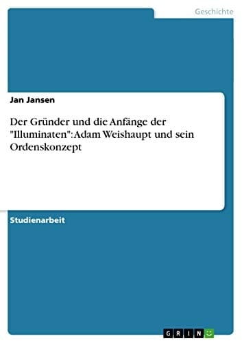 Der Gründer und die Anfänge der "Illuminaten": Adam Weishaupt und sein Ordenskonzept