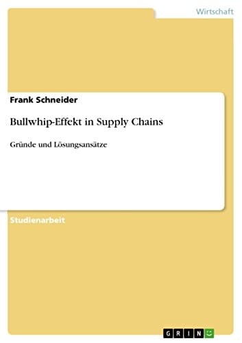 Bullwhip-Effekt in Supply Chains Gründe und Lösungsansätze