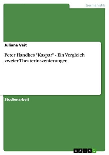 Peter Handkes "Kaspar" - Ein Vergleich zweier Theaterinszenierungen