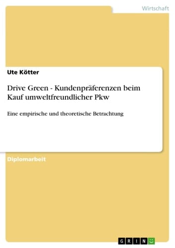 Drive Green - Kundenpräferenzen beim Kauf umweltfreundlicher Pkw Eine empirische und theoretische Betrachtung