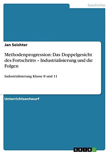 Methodenprogression: Das Doppelgesicht des Fortschritts - Industrialisierung und die Folgen Industrialisierung Klasse 8 und 11