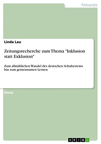Zeitungsrecherche zum Thema "Inklusion statt Exklusion" Zum allmählichen Wandel des deutschen Schulsystems hin zum gemeinsamen Lernen