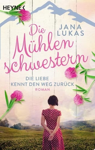 Die Mühlenschwestern - Die Liebe kennt den Weg zurück Roman