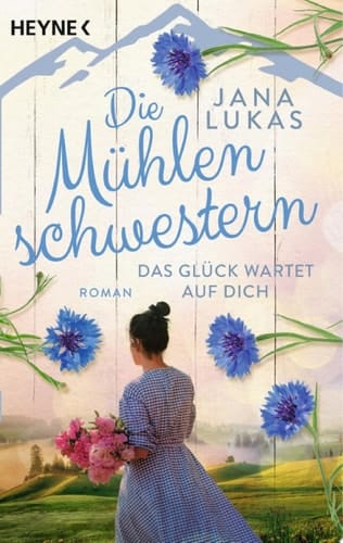 Die Mühlenschwestern - Das Glück wartet auf dich Roman