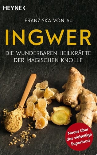 Ingwer Die wunderbaren Heilkräfte der magischen Knolle - Neues über das vielseitige Superfood