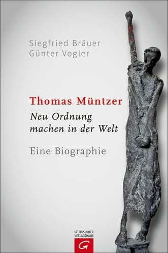 Thomas Müntzer Neu Ordnung machen in der Welt. Eine Biographie
