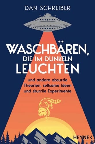 Waschbären, die im Dunkeln leuchten und andere absurde Theorien, seltsame Ideen und skurrile Experimente
