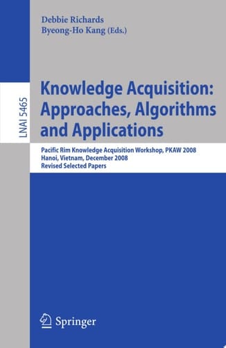 Knowledge Acquisition: Approaches, Algorithms and Applications Pacific Rim Knowledge Acquisition Workshop, PKAW 2008, Hanoi, Vietnam, December 15-16, 2008, Revised Selected Papers