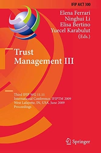 Trust Management III Third IFIP WG 11.11 International Conference, IFIPTM 2009, West Lafayette, IN, USA, June 15-19, 2009, Proceedings