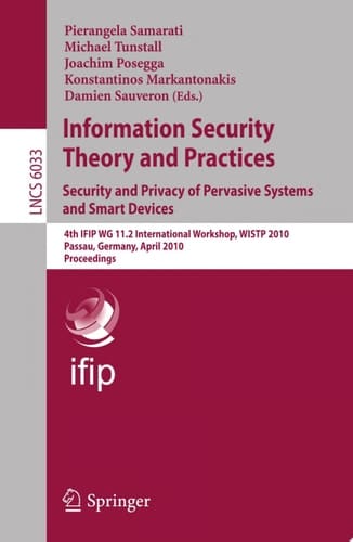 Information Security Theory and Practices: Security and Privacy of Pervasive Systems and Smart Devices 4th IFIP WG 11.2 International Workshop, WISTP 2010, Passau, Germany, April 12-14, 2010, Proceedings