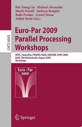 Euro-Par 2009, Parallel Processing - Workshops HPPC, HeteroPar, PROPER, ROIA, UNICORE, VHPC, Delft, The Netherlands, August 25-28, 2009, Workshops