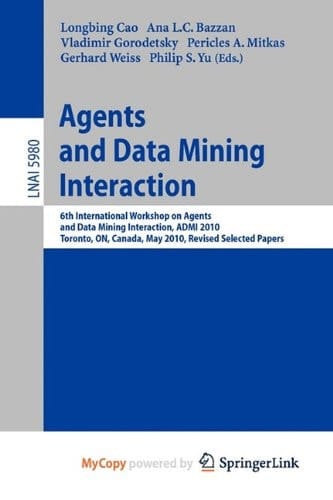 Agents and Data Mining Interaction 6th International Workshop on Agents and Data Mining Interaction, ADMI 2010, Toronto, ON, Canada, May 11, 2010, Revised Selected Papers