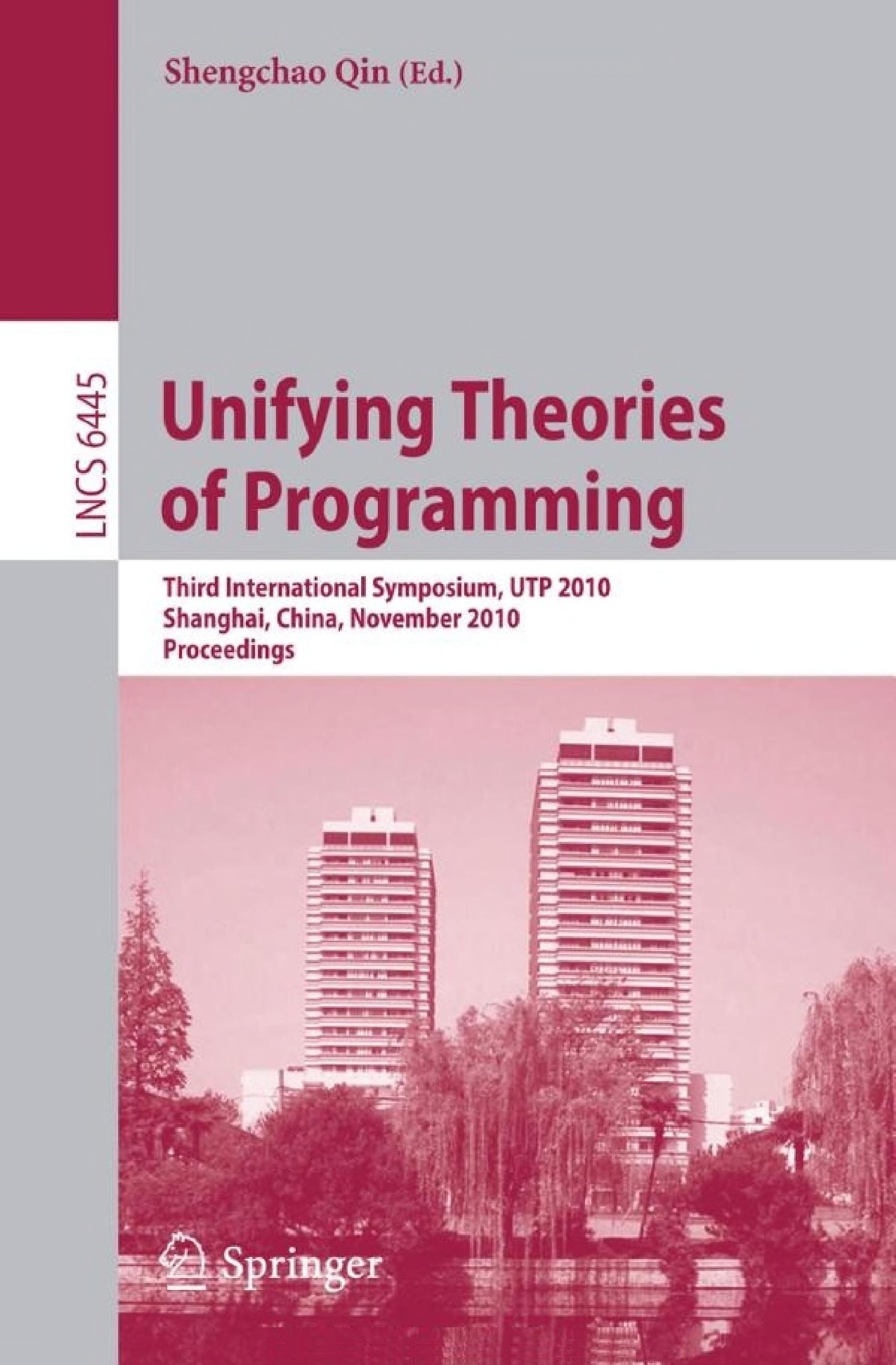 Unifying Theories of Programming Third International Symposium, UTP 2010, Shanghai, China, November 15-16, 2010, Proceedings