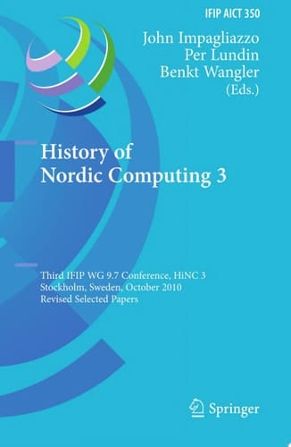 History of Nordic Computing 3 Third IFIP WG 9.7 Conference, HiNC3, Stockholm, Sweden, October 18-20, 2010, Revised Selected Papers