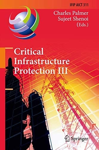 Critical Infrastructure Protection III Third IFIP WG 11.10 International Conference, Hanover, New Hampshire, USA, March 23-25, 2009, Revised Selected Papers