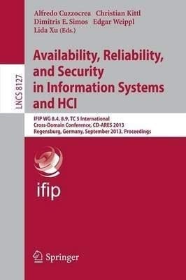 Availability, Reliability, and Security in Information Systems and Hci Ifip Wg 8. 4, 8. 9, Tc 5 International Cross-Domain Conference, CD-Ares 2013, Regensburg, Germany, September 2-6, 2013, Proceedings