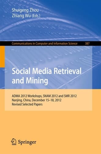 Social Media Retrieval and Mining ADMA 2012 Workshops, SNAM 2012 and SMR 2012, Nanjing, China, December 15-18, 2012. Revised Selected Papers