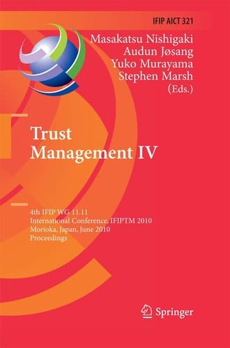 Trust Management IV 4th IFIP WG 11.11 International Conference, IFIPTM 2010, Morioka, Japan, June 16-18, 2010, Proceedings