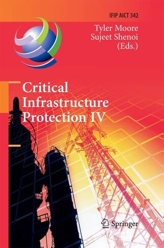 Critical Infrastructure Protection IV Fourth Annual IFIP WG 11.10 International Conference on Critical Infrastructure Protection, ICCIP 2010, Washington, DC, USA, March 15-17, 2010, Revised Selected Papers