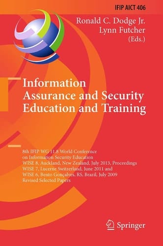 Information Assurance and Security Education and Training 8th IFIP WG 11.8 World Conference on Information Security Education, WISE 8, Auckland, New Zealand, July 8-10, 2013, Proceedings, WISE 7, Lucerne, Switzerland, June 9-10, 2011, and WISE 6, Bento Gonçalves, RS, Brazil, July 27-31, 2009, Revised Selected Papers