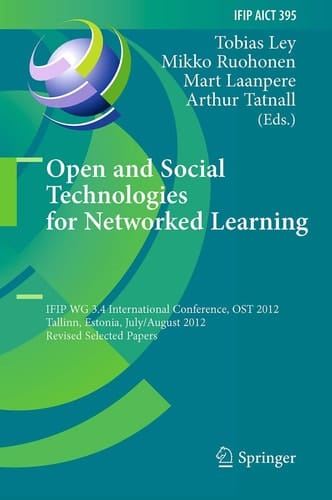 Open and Social Technologies for Networked Learning IFIP WG 3.4 International Conference, OST 2012, Tallinn, Estonia, July 30 - August 3, 2012, Revised Selected Papers