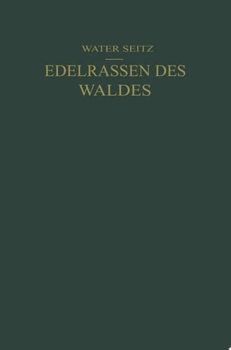 Edelrassen des Waldes Ein Wegweiser zur Zuchtwahl für Forstmänner und Jäger Ein Führer zur Walderkenntnis für Naturfreunde