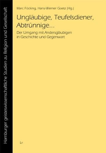 Ungläubige, Teufelsdiener, Abtrünnige ... der Umgang mit Andersgläubigen in Geschichte und Gegenwart
