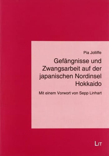 Gefängnisse und Zwangsarbeit auf der japanischen Nordinsel Hokkaido Mit einem Vorwort von Sepp Linhart
