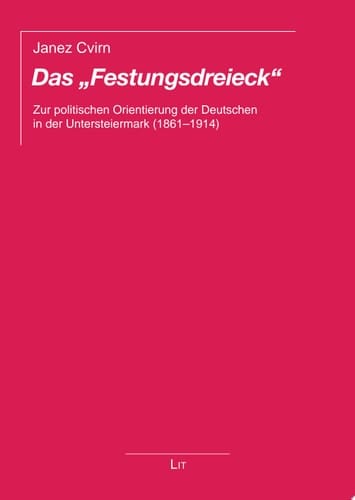 Das "Festungsdreieck" Zur politischen Orientierung der Deutschen in der Untersteiermark (1861-1914)
