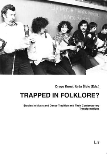 Trapped in Folklore? Studies in Music and Dance Tradition and Their Contemporary Transformations