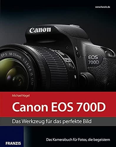 Canon EOS 700D das Werkzeug für das perfekte Bild ; [das Kamerabuch für Fotos, die begeistern]