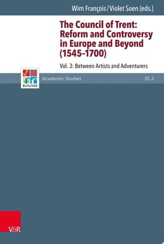 The Council of Trent: Reform and Controversy in Europe and Beyond (1545-1700) Vol. 3: Between Artists and Adventurers
