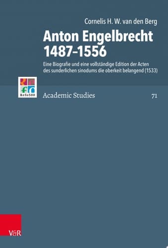 Anton Engelbrecht 1487–1556 Eine Biografie und eine vollständige Edition der Acten des sunderlichen sinodums die oberkeit belangend (1533)