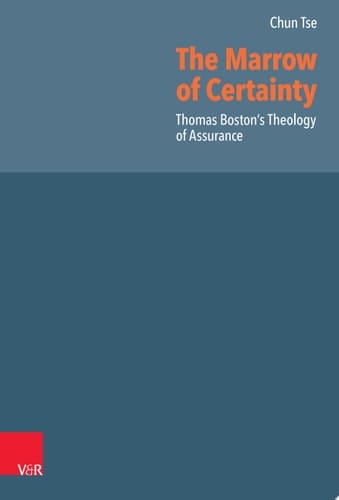 The Marrow of Certainty Thomas Boston's Theology of Assurance