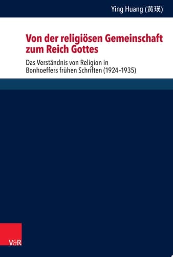 Von der religiösen Gemeinschaft zum Reich Gottes Das Verständnis von Religion in Bonhoeffers frühen Schriften (1924–1935)