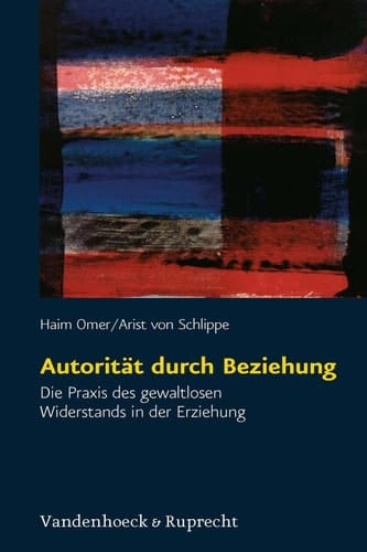 Autorität durch Beziehung Die Praxis des gewaltlosen Widerstands in der Erziehung