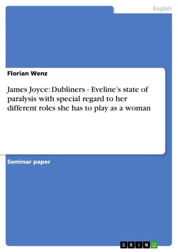 James Joyce Dubliners - Eveline's State of Paralysis with Special Regard to Her Different Roles She Has to Play As a Woman