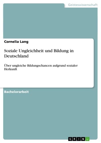 Soziale Ungleichheit und Bildung in Deutschland Über ungleiche Bildungschancen aufgrund sozialer Herkunft
