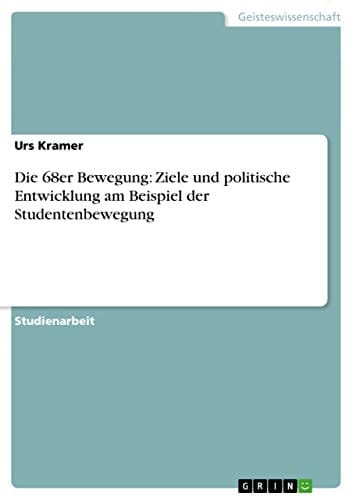 Die 68er Bewegung: Ziele und politische Entwicklung am Beispiel der Studentenbewegung