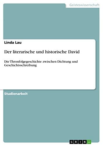 Der literarische und historische David Die Thronfolgegeschichte zwischen Dichtung und Geschichtsschreibung
