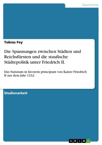 Die Spannungen zwischen Städten und Reichsfürsten und die staufische Städtepolitik unter Friedrich II. Das Statutum in favorem principum von Kaiser Friedrich II aus dem Jahr 1232.