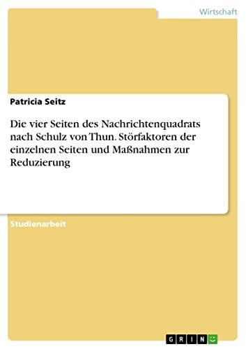Die vier Seiten des Nachrichtenquadrats nach Schulz von Thun. Störfaktoren der einzelnen Seiten und Maßnahmen zur Reduzierung
