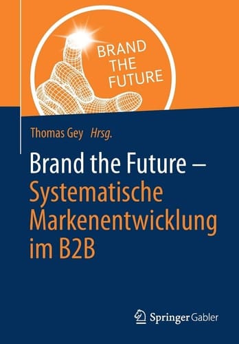 Brand the Future Systematische Markenentwicklung im B2B
