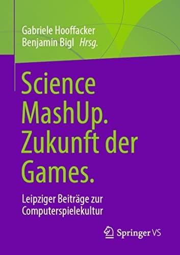 Science MashUp. Zukunft der Games. Leipziger Beiträge zur Computerspielekultur