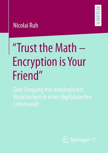 "Trust the Math – Encryption is Your Friend" Zum Umgang mit ontologischer Unsicherheit in einer digitalisierten Lebenswelt