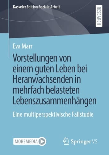 Vorstellungen von einem guten Leben bei Heranwachsenden in mehrfach belasteten Lebenszusammenhängen Eine multiperspektivische Fallstudie